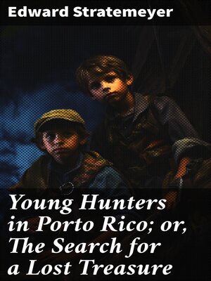 cover image of Young Hunters in Porto Rico; or, the Search for a Lost Treasure
